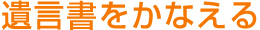 遺言書をかなえる